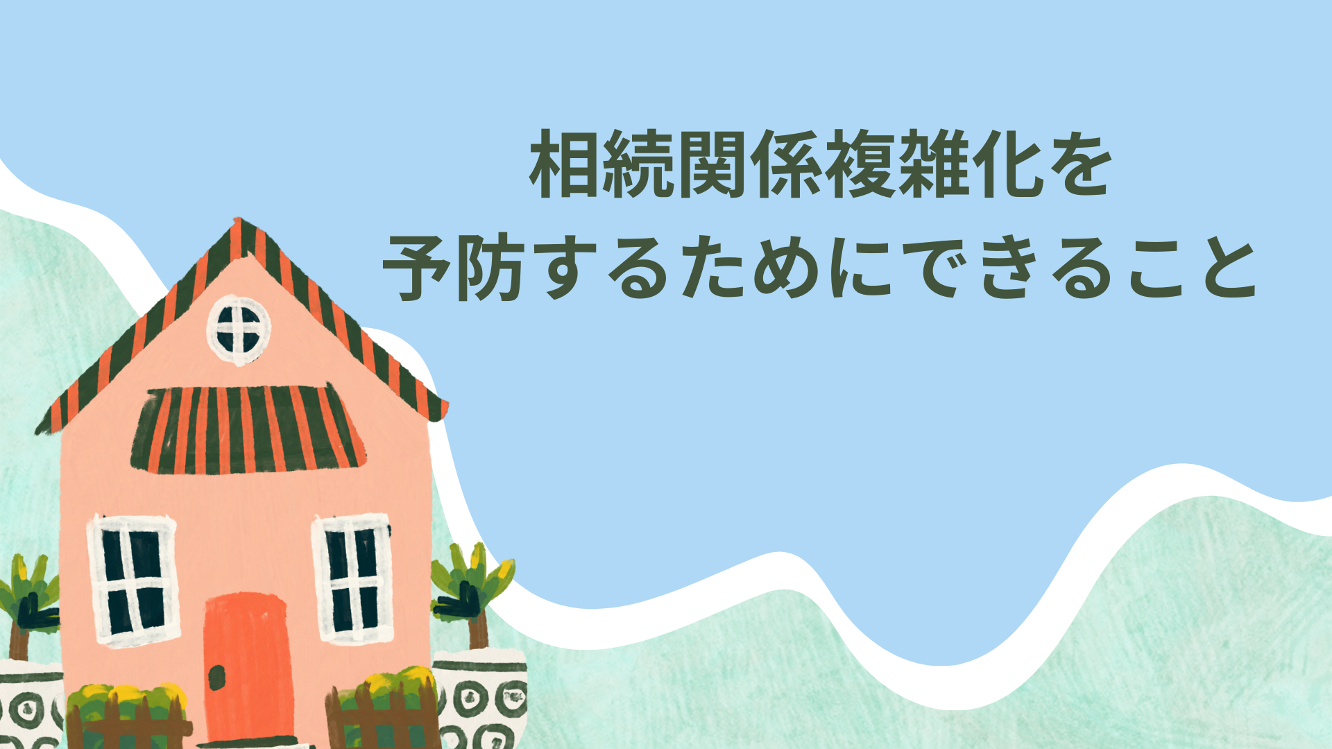 相続関係複雑化を予防するためにできること